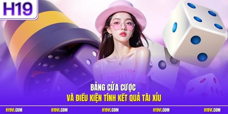 Bảng cửa cược và điều kiện tính kết quả Tài xỉu