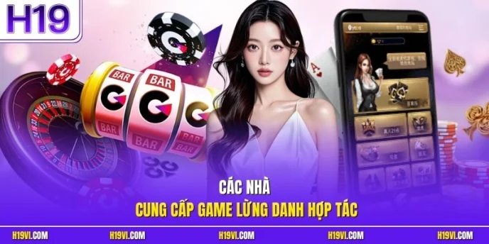 Các nhà cung cấp game lừng danh hợp tác