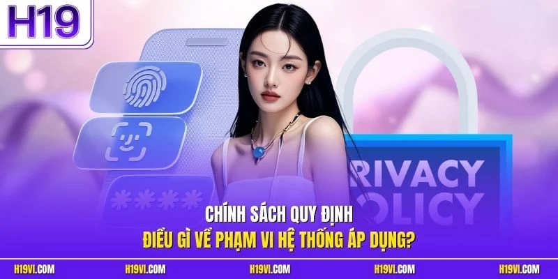 Chính sách quy định điều gì về phạm vi hệ thống áp dụng?