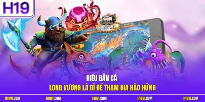 Hiểu Bắn cá Long Vương là gì để tham gia hào hứng
