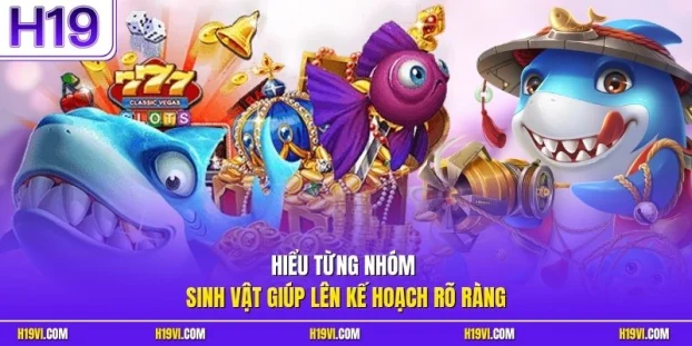 Hiểu từng nhóm sinh vật giúp lên kế hoạch rõ ràng