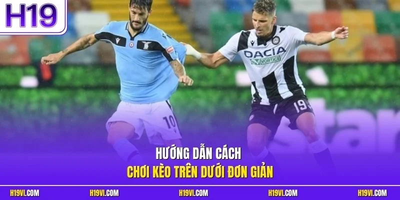 Hướng dẫn cách chơi kèo trên dưới đơn giản