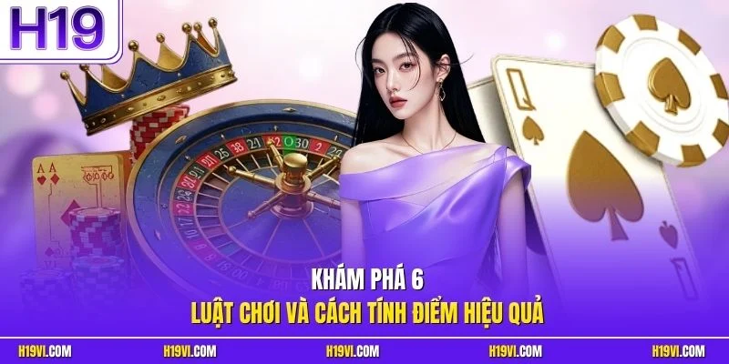 Khám phá 6 luật chơi và cách tính điểm hiệu quả