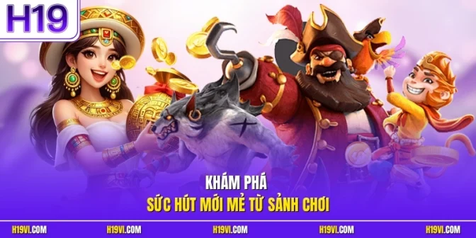 Khám phá sức hút mới mẻ từ sảnh chơi
