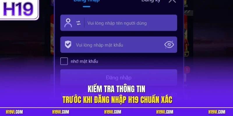 Kiểm tra thông tin trước khi đăng nhập H19 chuẩn xác