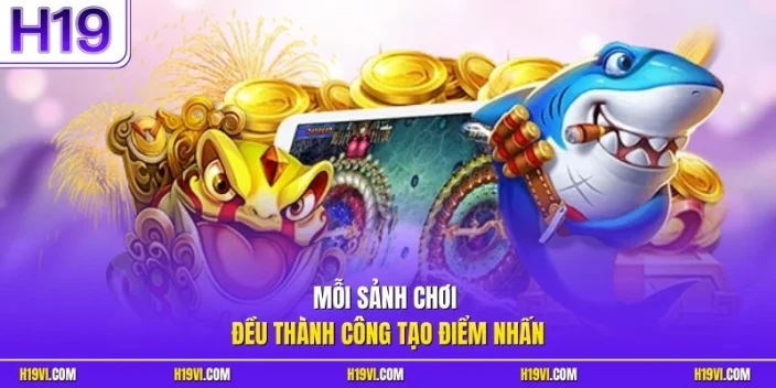 Mỗi sảnh chơi đều thành công tạo điểm nhấn