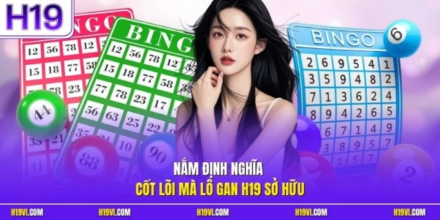 Nắm định nghĩa cốt lõi mà lô gan H19 sở hữu