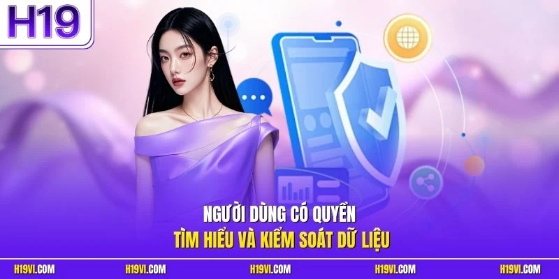 Người dùng có quyền tìm hiểu và kiểm soát dữ liệu