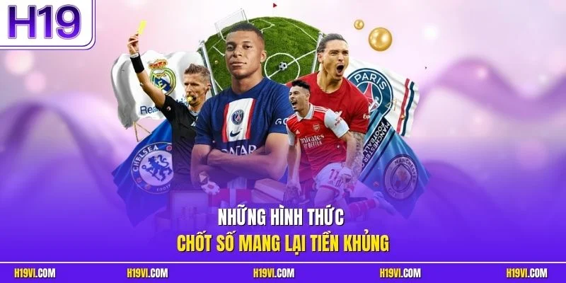 Những hình thức chốt số mang lại tiền khủng