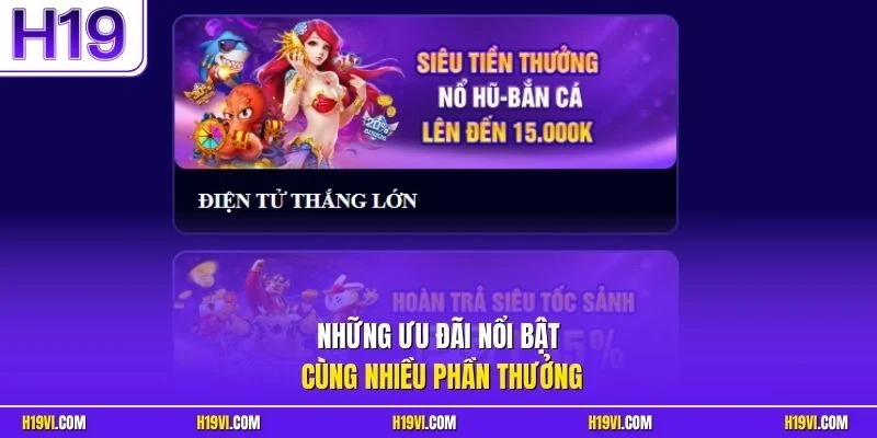 Những ưu đãi nổi bật cùng nhiều phần thưởng