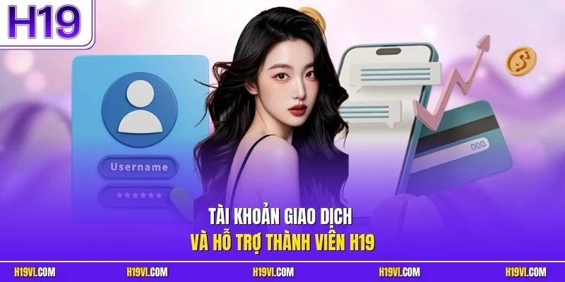 Tài khoản giao dịch và hỗ trợ thành viên H19