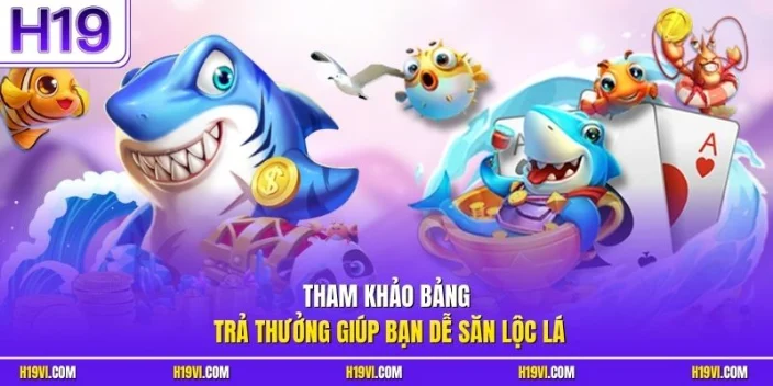 Tham khảo bảng trả thưởng giúp bạn dễ săn lộc lá