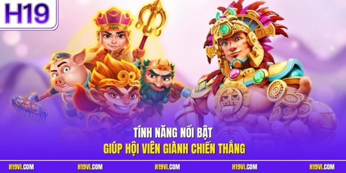 Tính năng nổi bật giúp hội viên giành chiến thắng