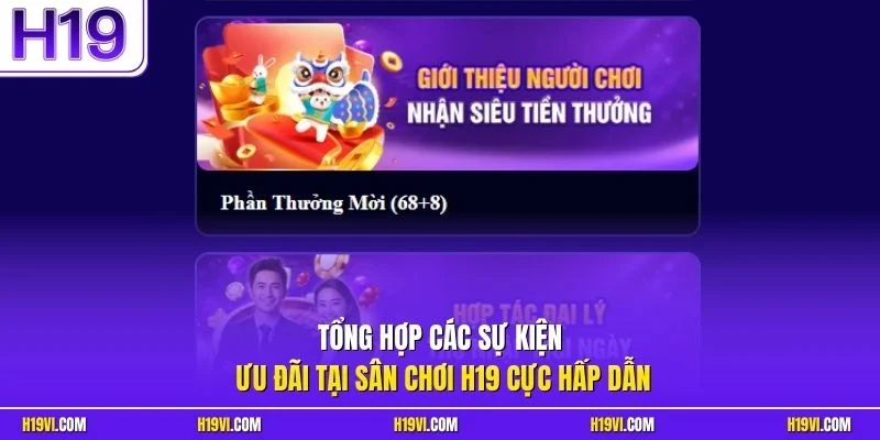 Tổng hợp các sự kiện ưu đãi tại sân chơi H19 cực hấp dẫn