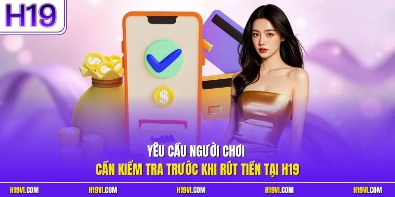 Yêu cầu người chơi cần kiểm tra trước khi rút tiền tại H19